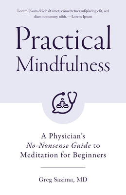 Practical Mindfulness: A Physician's No-Nonsense Guide to Meditation for Beginners by Sazima, Greg