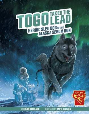 Togo Takes the Lead: Heroic Sled Dog of the Alaska Serum Run by Berglund, Bruce
