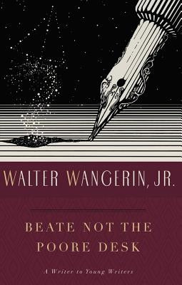 Beate Not the Poore Desk: A Writer to Young Writers by Wangerin, Walter