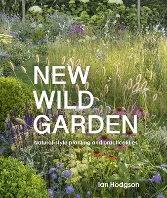 New Wild Garden: Natural-Style Planting and Practicalities by Hodgson, Ian