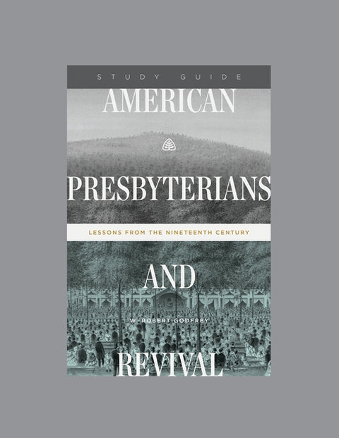 American Presbyterians and Revival: Lessons from the Nineteenth Century, Teaching Series Study Guide by Ligonier Ministries