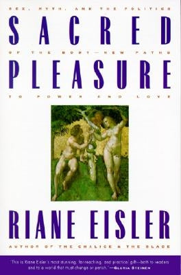 Sacred Pleasure: Sex, Myth, and the Politics of the Body--New Paths to Power and Love by Eisler, Riane