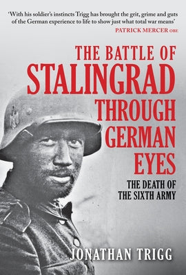 The Battle of Stalingrad Through German Eyes: The Death of the Sixth Army by Trigg, Jonathan