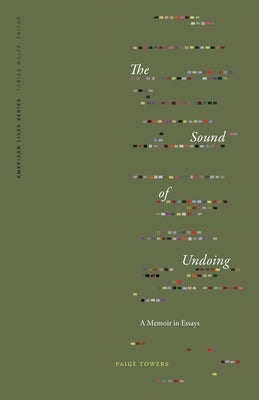 The Sound of Undoing: A Memoir in Essays by Towers, Paige
