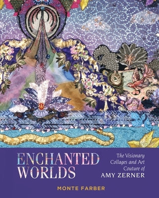 Enchanted Worlds: The Visionary Collages and Art Couture of Amy Zerner by Farber, Monte