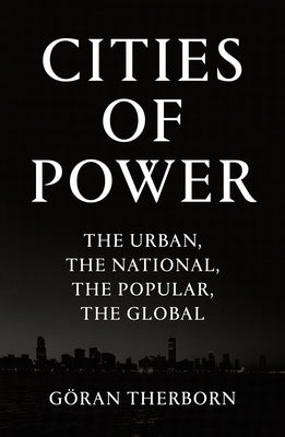 Cities of Power: The Urban, the National, the Popular, the Global by Therborn, Goran