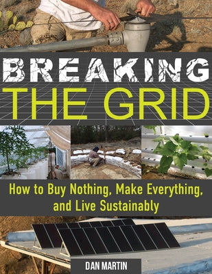 Breaking the Grid: How to Buy Nothing, Make Everything, and Live Sustainably by Martin, Dan