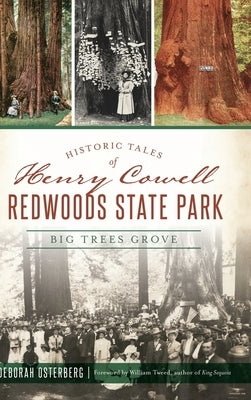 Historic Tales of Henry Cowell Redwoods State Park: Big Trees Grove by Osterberg, Deborah