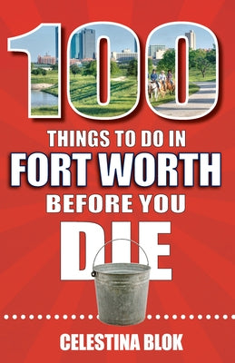 100 Things to Do in Fort Worth Before You Die by Blok, Celestina