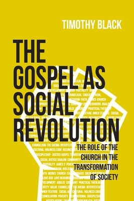 The Gospel as Social Revolution: The role of the church in the transformation of society by Black, Timothy