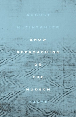 Snow Approaching on the Hudson: Poems by Kleinzahler, August