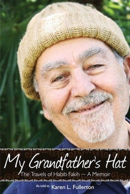 My Grandfather's Hat: The Travels of Habib Fakih - A Memoir by Fullerton, Karen