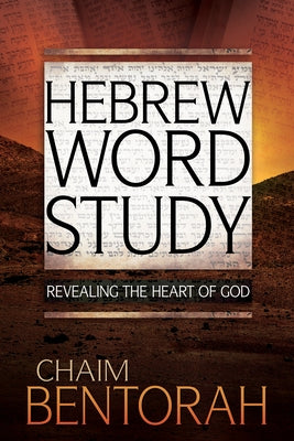 Hebrew Word Study, Volume 1: Revealing the Heart of God by Bentorah, Chaim