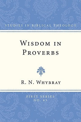 Wisdom in Proverbs: The Concept of Wisdom in Proverbs 1-9 by Whybray, R. N.