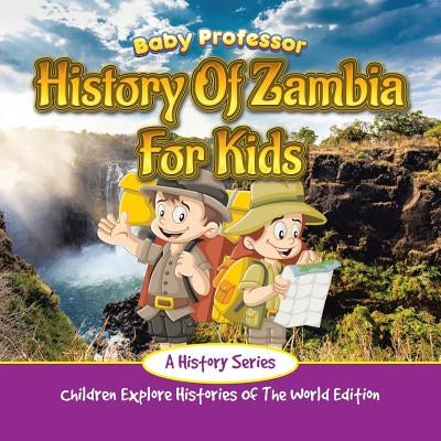 History Of Zambia For Kids: A History Series - Children Explore Histories Of The World Edition by Baby Professor