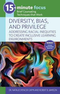 15-Minute Focus: Diversity, Bias, and Privilege: Addressing Racial Inequities to Create Inclusive Learning Environments: Brief Counseling Techniques T by Spencer Gwyn, Natalie