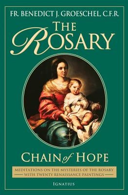 The Rosary: Chain of Hope by Groeschel, Benedict