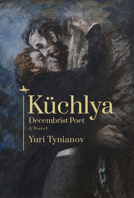 Küchlya: Decembrist Poet. a Novel by Tynianov, Yuri