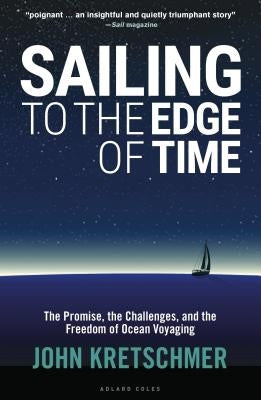 Sailing to the Edge of Time: The Promise, the Challenges, and the Freedom of Ocean Voyaging by Kretschmer, John