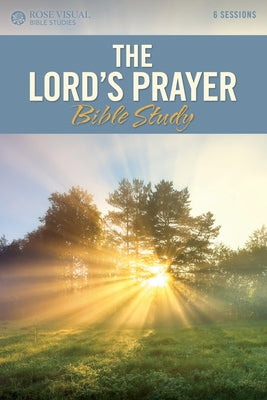The Lord's Prayer Bible Study by Rose Publishing