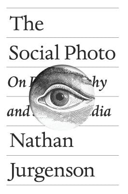 The Social Photo: On Photography and Social Media by Jurgenson, Nathan