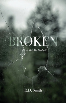 Broken: Is This My Reality? by Smith, R. D.