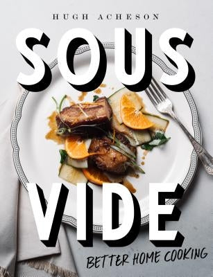 Sous Vide: Better Home Cooking: A Cookbook by Acheson, Hugh