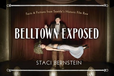 Belltown Exposed: A Local History Told Through Tableaux Vivants by Bernstein, Staci
