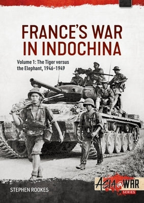 France's War in Indochina, Volume 1: The Tiger Versus the Elephant, 1946-1949 by Rookes, Stephen