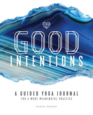 Good Intentions: A Guided Yoga Journal for a More Meaningful Practice by Tarkeshi, Jasmine
