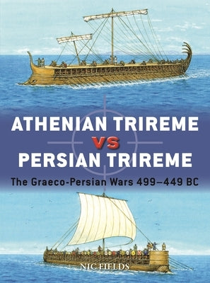 Athenian Trireme Vs Persian Trireme: The Graeco-Persian Wars 499-449 BC by Fields, Nic
