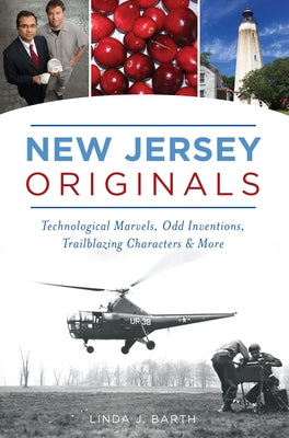 New Jersey Originals: Technological Marvels, Odd Inventions, Trailblazing Characters and More by Barth, Linda J.