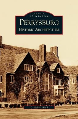 Perrysburg: Historic Architecture by Boyd, C. Robert