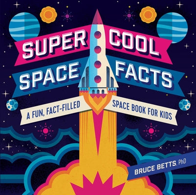 Super Cool Space Facts: A Fun, Fact-Filled Space Book for Kids by Betts, Bruce, PhD