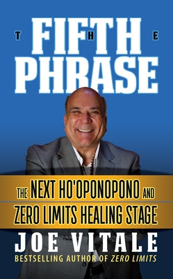 The Fifth Phrase: He Next Ho'oponopono and Zero Limits Healing Stage by Vitale, Joe