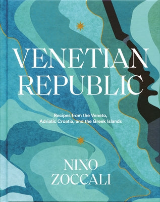 Venetian Republic: Recipes from the Veneto, Adriatic Croatia, and the Greek Islands by Zoccali, Nino