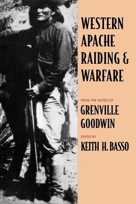Western Apache Raiding and Warfare by Goodwin, Grenville