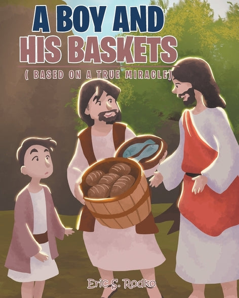 A Boy and His Baskets: (Based on a True Miracle) by Rodko, Eric S.