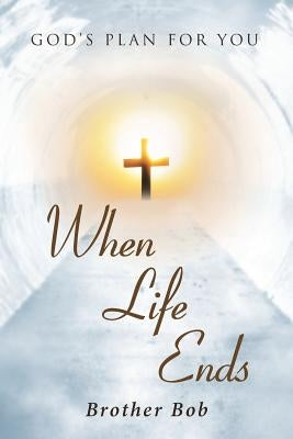 When Life Ends by Brother Bob