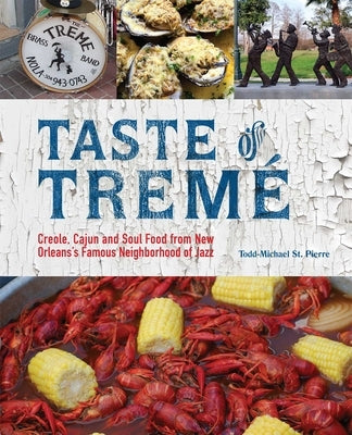 Taste of Tremé: Creole, Cajun, and Soul Food from New Orleans' Famous Neighborhood of Jazz by St Pierre, Todd-Michael