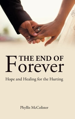 The End of Forever: Hope and Healing for the Hurting by McColister, Phyllis