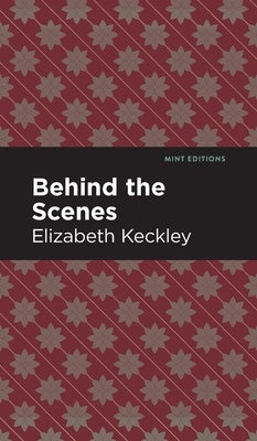 Behind the Scenes by Keckley, Elizabeth