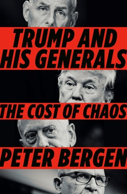 Trump and His Generals: The Cost of Chaos by Bergen, Peter L.
