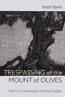 Trespassing on the Mount of Olives: Poems in Conversation with the Gospels by Davis, Brad