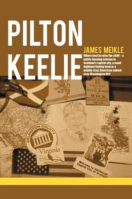 Pilton Keelie: Where Best to Raise the Child - A Public Housing Scheme in Scotland's Capital City, a Small Highland Fishing Town or a by Meikle, James