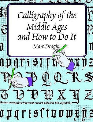 Calligraphy of the Middle Ages and How to Do It by Drogin, Marc