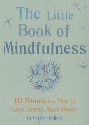 Little Book of Mindfulness: 10 Minutes a Day to Less Stress, More Peace by Collard, Patricia