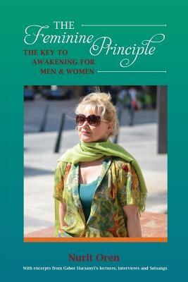 The Feminine Principle: The Key to Awakening for Men and Women by Oren, Nurit