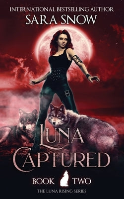 Luna Captured: Book 2 of the Luna Rising Series (a Paranormal Shifter Romance Series) by Snow, Sara