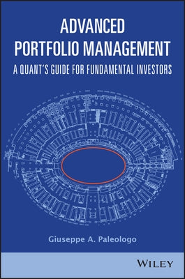 Advanced Portfolio Management: A Quant's Guide for Fundamental Investors by Paleologo, Giuseppe A.